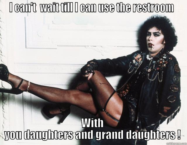 I CAN'T  WAIT TILL I CAN USE THE RESTROOM  WITH YOU DAUGHTERS AND GRAND DAUGHTERS ! Misc