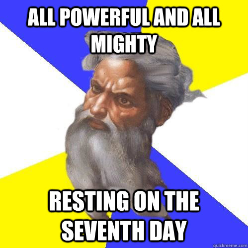 All powerful and all mighty resting on the seventh day  Advice God