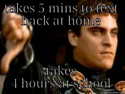 TAKES 5 MINS TO TEXT BACK AT HOME TAKES 4 HOURS AT SCHOOL Downvoting Roman