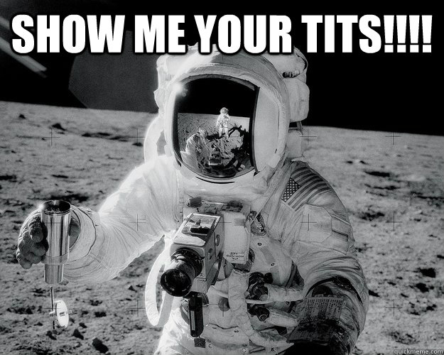 show me your tits!!!!   Moon Man