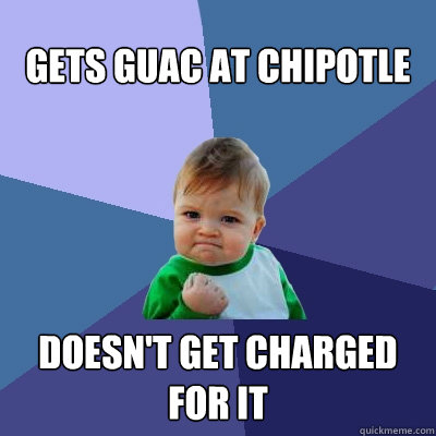 Gets Guac At Chipotle doesn't get charged for it  Success Kid