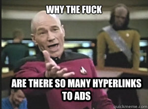 why the fuck are there so many hyperlinks to ads  Annoyed Picard