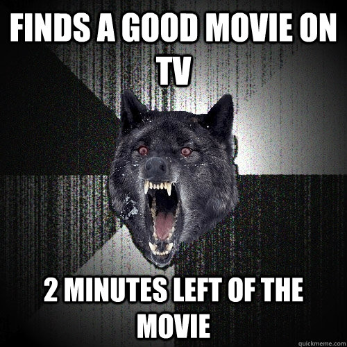 Finds a good movie on tv 2 minutes left of the movie  Insanity Wolf