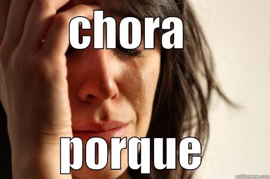 CHORA  PORQUE First World Problems