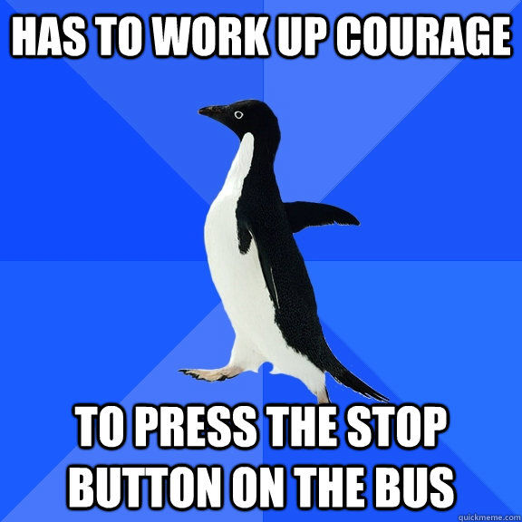 Has to work up courage to press the stop button on the bus  Socially Awkward Penguin