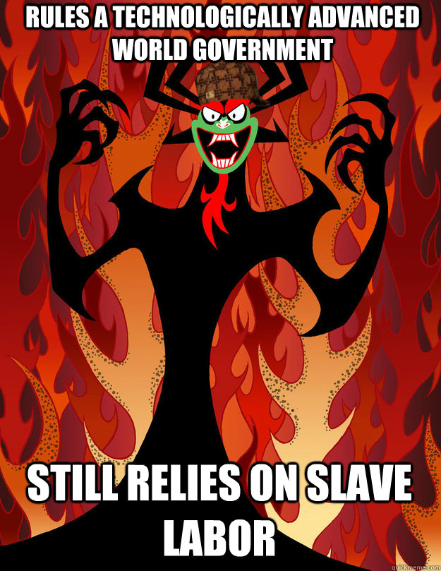 Rules a technologically advanced world government  Still relies on slave labor - Rules a technologically advanced world government  Still relies on slave labor  Scumbag Aku