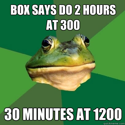 box says do 2 hours at 300 30 minutes at 1200  Foul Bachelor Frog