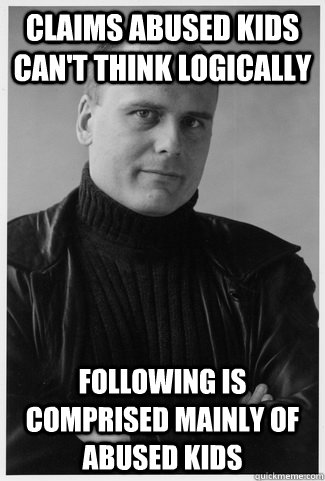 claims abused kids can't think logically following is comprised mainly of abused kids - claims abused kids can't think logically following is comprised mainly of abused kids  self-detonating molyneux