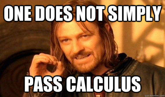ONE DOES NOT SIMPLY PASS CALCULUS  