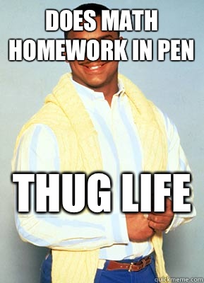 Does math homework in pen Thug life   Thug Life