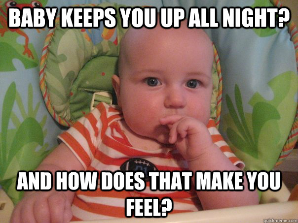 baby keeps you up all night? and how does that make you feel? - baby keeps you up all night? and how does that make you feel?  Baby Therapist