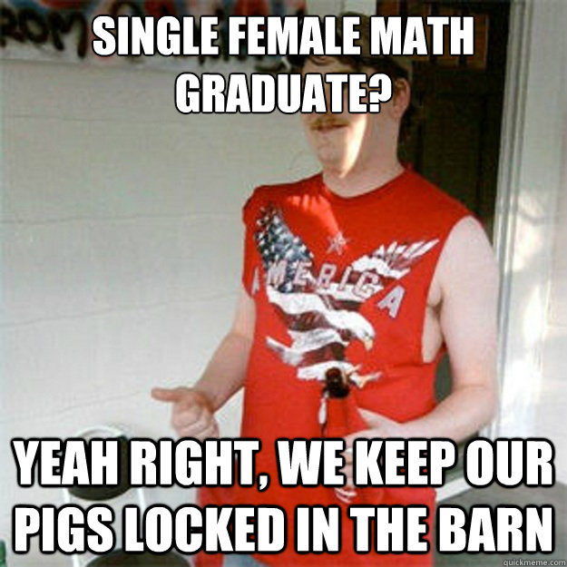 single female math graduate? yeah right, we keep our pigs locked in the barn  