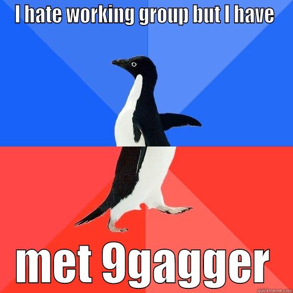 I hope she 'll see this post - I HATE WORKING GROUP BUT I HAVE MET 9GAGGER Socially Awkward Awesome Penguin