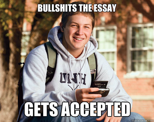 bullshits the essay gets accepted  College Freshman