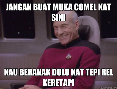 jangan buat muka comel kat sini kau beranak dulu kat tepi rel keretapi - jangan buat muka comel kat sini kau beranak dulu kat tepi rel keretapi  Captain Picard Trollface