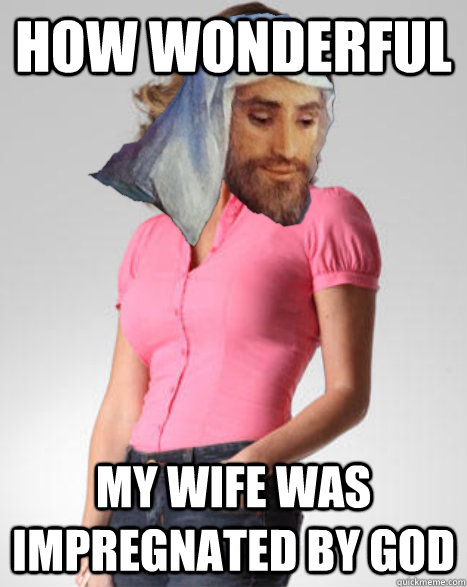 how wonderful my wife was impregnated by god - how wonderful my wife was impregnated by god  Oblivious Joseph