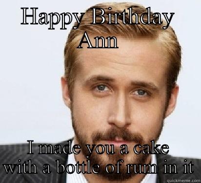 Ryan and rum - HAPPY BIRTHDAY ANN I MADE YOU A CAKE WITH A BOTTLE OF RUM IN IT Good Guy Ryan Gosling