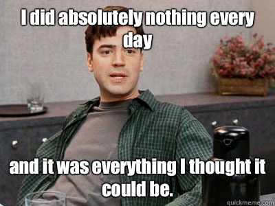 I did absolutely nothing every day and it was everything I thought it could be.  