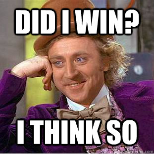 Did i Win? I think so  Condescending Wonka