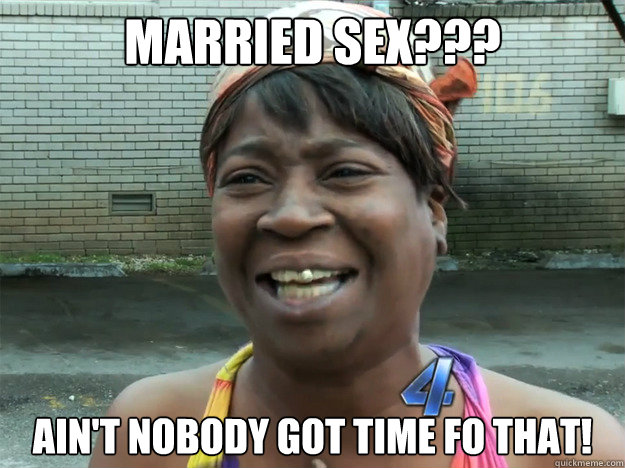 Married Sex??? Ain't nobody got time fo that! - Married Sex??? Ain't nobody got time fo that!  Misc