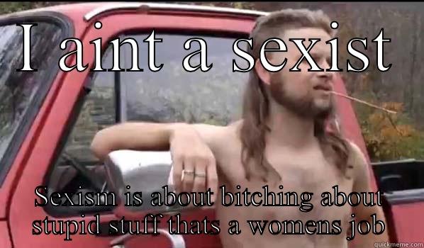 I AINT A SEXIST SEXISM IS ABOUT BITCHING ABOUT STUPID STUFF THATS A WOMENS JOB Almost Politically Correct Redneck