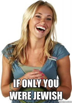  If only you were Jewish  Friend Zone Fiona