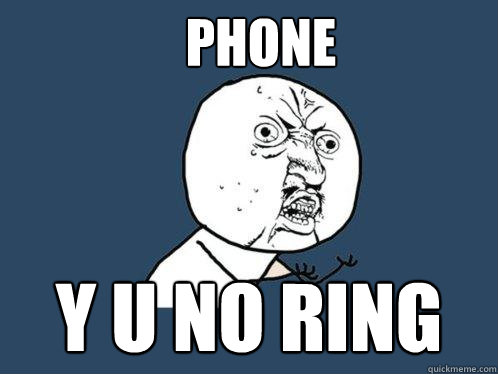 Phone y u no ring  Y U No