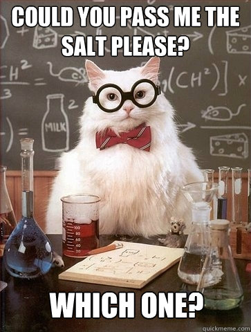 could you pass me the salt please? which one?  Chemistry Cat