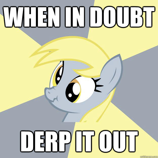 When in doubt Derp it out  Terrible Advice Derpy