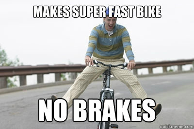 Makes super fast bike no brakes - Makes super fast bike no brakes  Misc