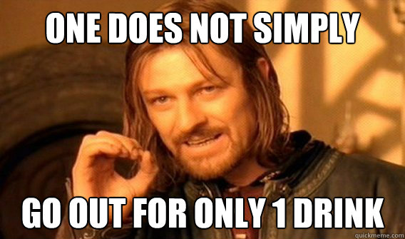 One does not simply go out for only 1 drink  One does not simply beat skyrim