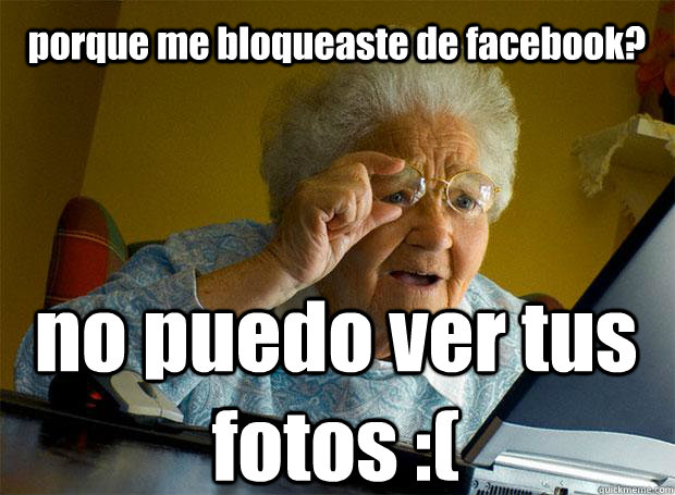 porque me bloqueaste de facebook? no puedo ver tus fotos :(   Caption 5 goes here Caption 6 goes here  Grandma finds the Internet