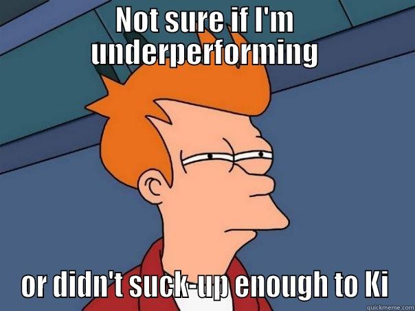 NOT SURE IF I'M UNDERPERFORMING OR DIDN'T SUCK-UP ENOUGH TO KI Futurama Fry