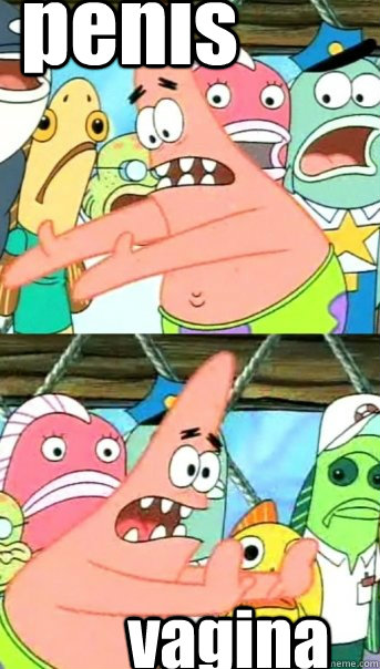 penis vagina  Push it somewhere else Patrick