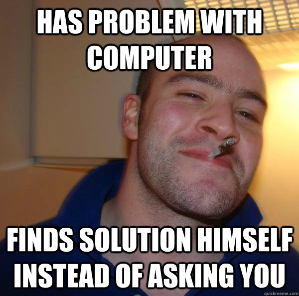 HAS PROBLEM WITH COMPUTER FINDS SOLUTION HIMSELF INSTEAD OF ASKING YOU - HAS PROBLEM WITH COMPUTER FINDS SOLUTION HIMSELF INSTEAD OF ASKING YOU  Misc