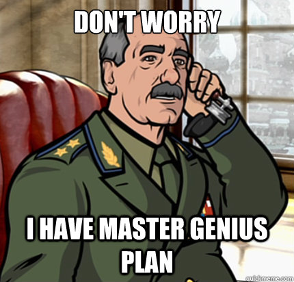 Don't worry I have master genius plan - Don't worry I have master genius plan  Nikolai Jakov