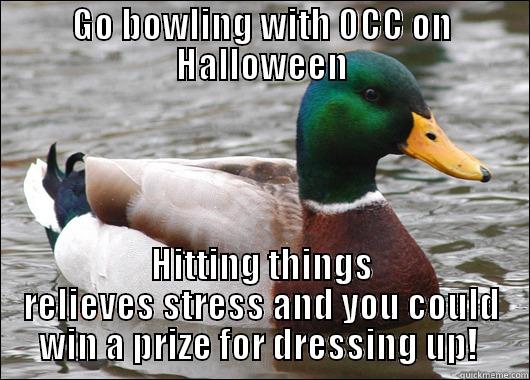 GO BOWLING WITH OCC ON HALLOWEEN HITTING THINGS RELIEVES STRESS AND YOU COULD WIN A PRIZE FOR DRESSING UP!  Actual Advice Mallard