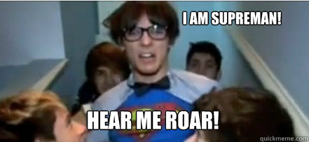 I am supreman! hear me ROar!  louis tomlinson