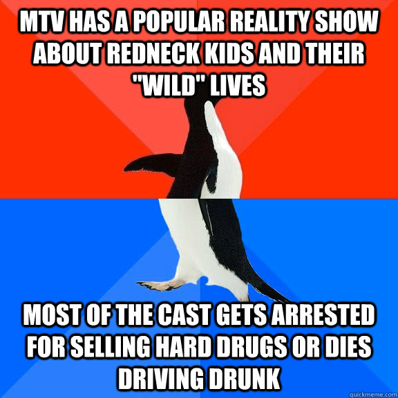 MTV has a popular reality show about redneck kids and their 