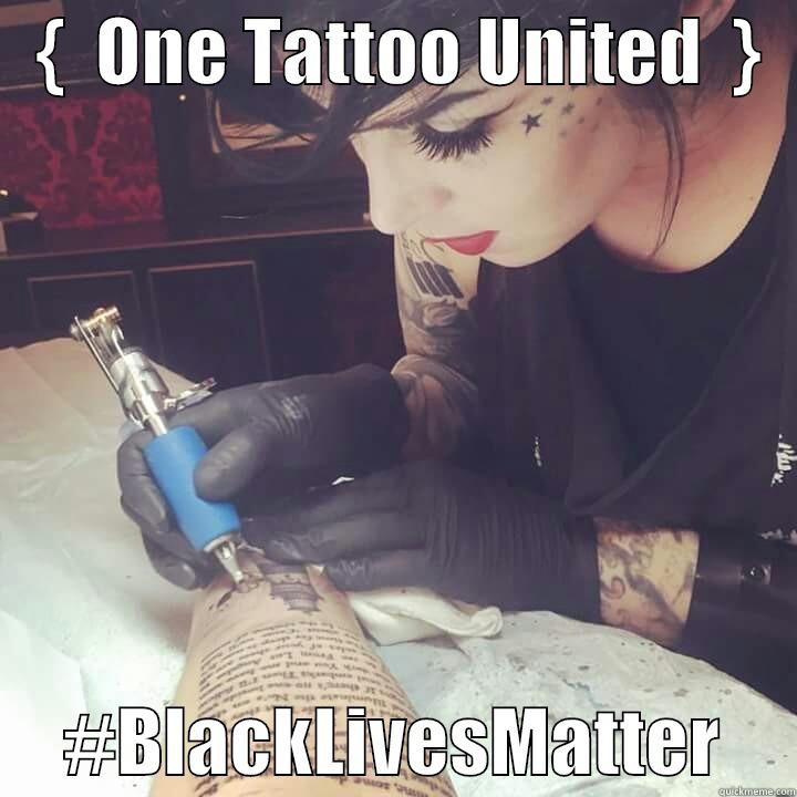   {  ONE TATTOO UNITED  }        #BLACKLIVESMATTER     Misc