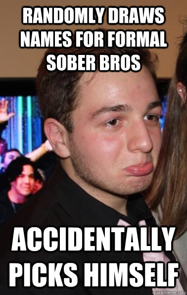 Randomly draws names for formal sober bros Accidentally picks himself  