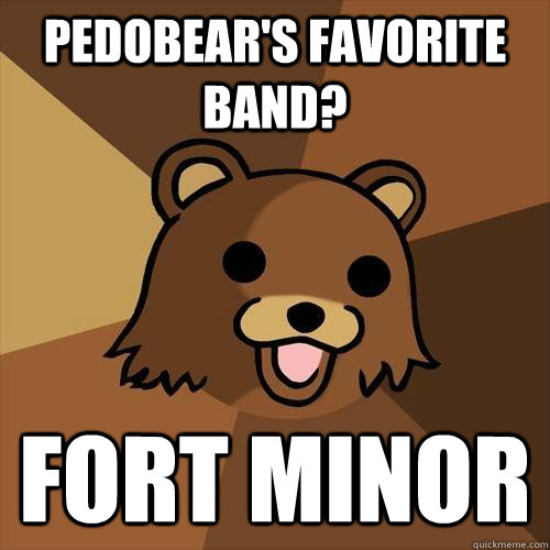 Pedobear's favorite band? Fort Minor  Pedobear