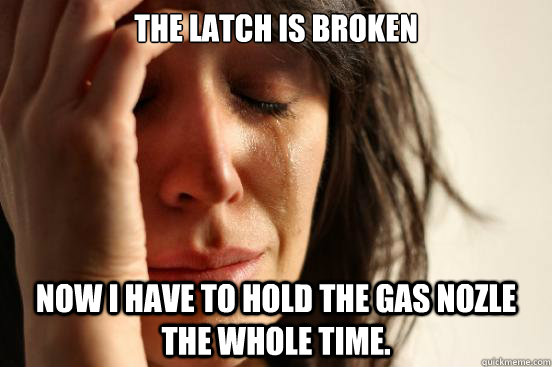 The latch is broken Now I have to hold the gas nozle the whole time.  First World Problems