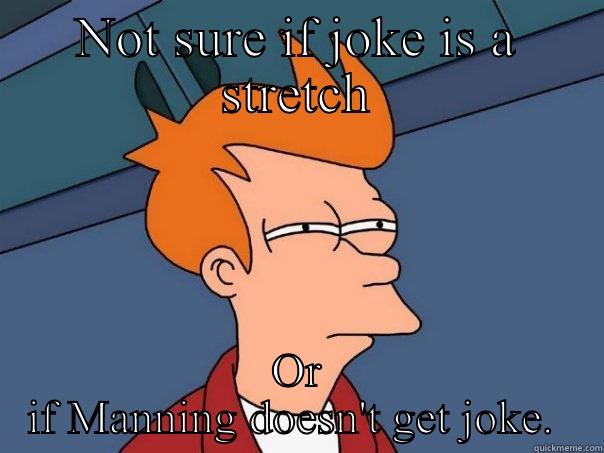 NOT SURE IF JOKE IS A STRETCH OR IF MANNING DOESN'T GET JOKE.  Futurama Fry