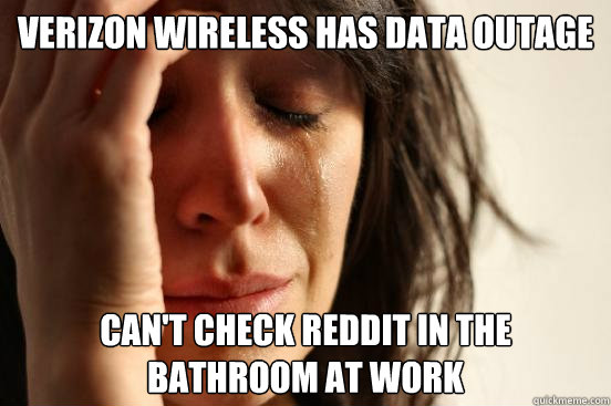 Verizon Wireless has data outage Can't check reddit in the bathroom at work  First World Problems