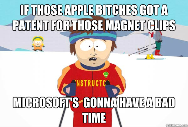 If Those Apple bitches got a patent for those magnet clips Microsoft's  gonna have a bad time  Super Cool Ski Instructor