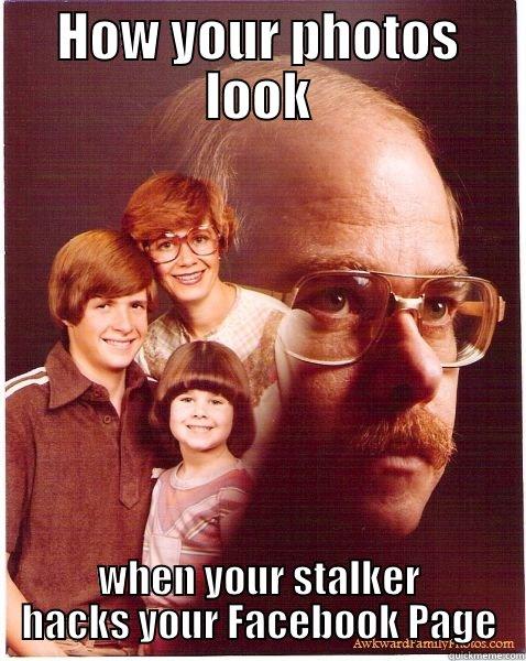 Stalker Looks - HOW YOUR PHOTOS LOOK WHEN YOUR STALKER HACKS YOUR FACEBOOK PAGE Vengeance Dad