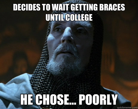 Decides to wait getting braces until college he chose... poorly - Decides to wait getting braces until college he chose... poorly  Poor Decision Knight