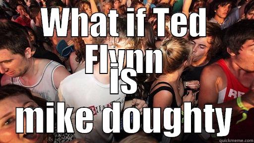 WHAT IF TED FLYNN IS MIKE DOUGHTY Sudden Clarity Clarence