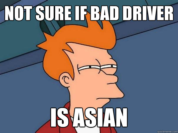 not sure if bad driver is asian  Futurama Fry